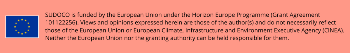 Funds disclaimer - EU logo -   SUDOCO is funded by the European Union under the Horizon Europe Programme (Grant Agreement 101122256). Views and opinions expressed herein are those of the author(s) and do not necessarily reflect those of the European Union or European Climate, Infrastructure and Environment Executive Agency (CINEA). Neither the European Union nor the granting authority can be held responsible for them.